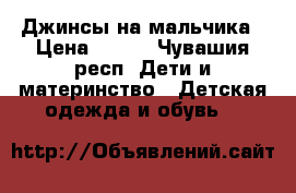 Джинсы на мальчика › Цена ­ 300 - Чувашия респ. Дети и материнство » Детская одежда и обувь   